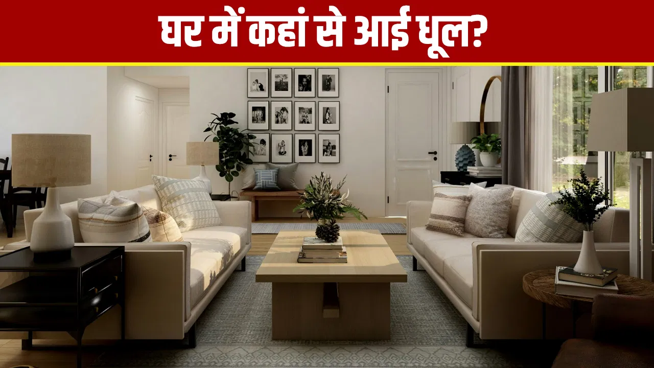 बंद घर के अंदर कैसे पहुंच जाती है धूल, आखिर कोई भी तरीका क्यों नहीं आता काम? बंद घर के अंदर कैसे पहुंच जाती है धूल, आखिर कोई भी तरीका क्यों नहीं आता काम?